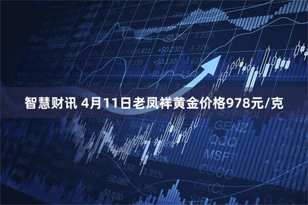 智慧财讯 4月11日老凤祥黄金价格978元/克