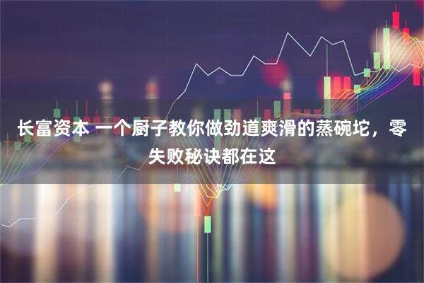 长富资本 一个厨子教你做劲道爽滑的蒸碗坨，零失败秘诀都在这