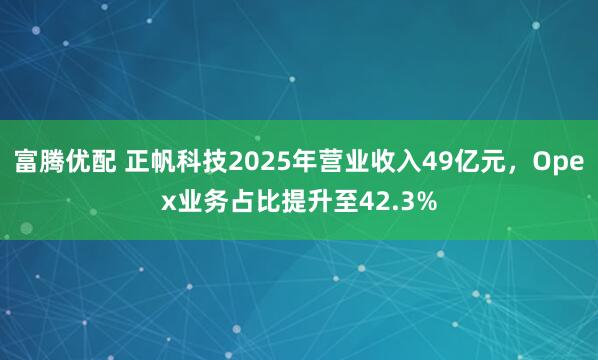 富腾优配 正帆科技2025年营业收入49亿元，Opex业务占比提升至42.3%